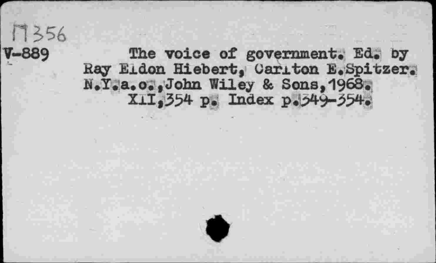 ﻿PB 56
V-889
The voice of governmeirt, Ed. bj Kay Exdon Hiebert, Carxton E<Spitzer N.Y.a.o.,John Wiley & Sons,*1963«
X±I,j5>4 p. Index p»b4ÿ-^^4<